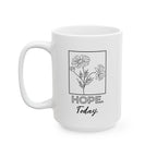 Hope Today Floral Ceramic Mug — Cozy Coffee Cup (11oz & 15oz)