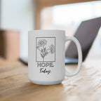 Hope Today Floral Ceramic Mug — Cozy Coffee Cup (11oz & 15oz)